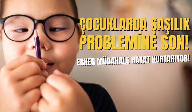 Çocuklarda Şaşılık ve Göz Tembelliği Tedavisinde Erken Müdahale Hayat Kurtarıyor!