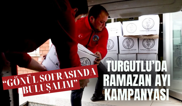 Turgutlu’da  ramazan ayı kampanyası  “Gönül Sofrasında Buluşalım”