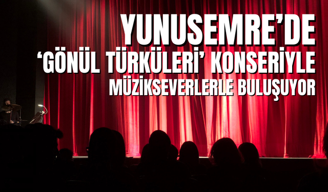 Yunusemre’de ‘Gönül Türküleri’ Konseriyle Müzikseverlerle Buluşuyor