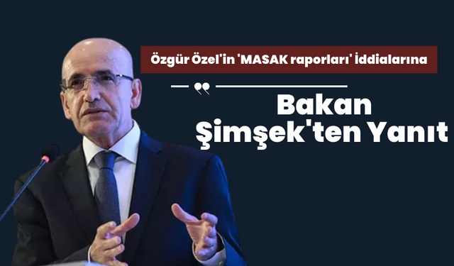 Özgür Özel'in 'MASAK raporları' İddialarına Bakan Şimşek'ten Yanıt