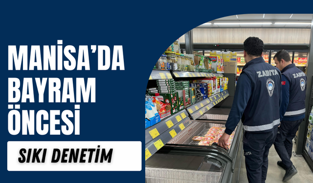 Manisa’da bayram öncesi sıkı denetim