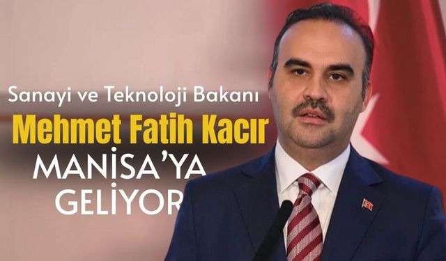 Sanayi ve Teknoloji Bakanı Mehmet Kacır, Manisa’ya geliyor