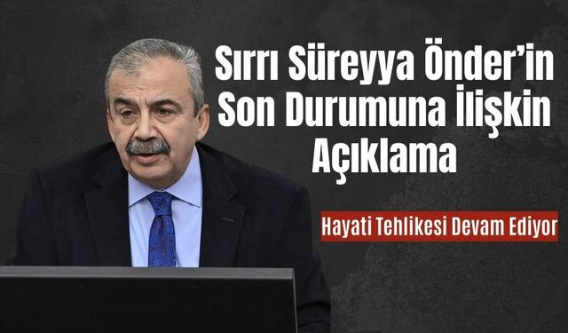 Sırrı Süreyya Önder’in Son Durumuna İlişkin Açıklama: Hayati Tehlikesi Devam Ediyor