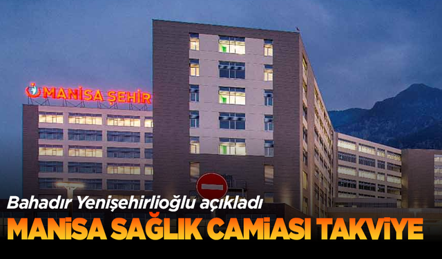 Bahadır Yenişehirlioğlu açıkladı: Manisa sağlık camiasına 184 personel daha ekleniyor