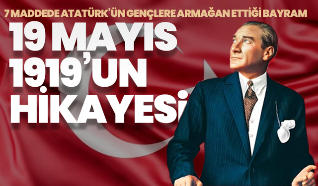 7 Maddede Atatürk’ün Gençlere Armağan Ettiği Bayram: 19 Mayıs 1919’un Hikayesi