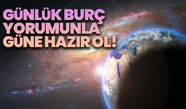 26 Mayıs Pazartesi günlük burç yorumunla güne hazır ol!