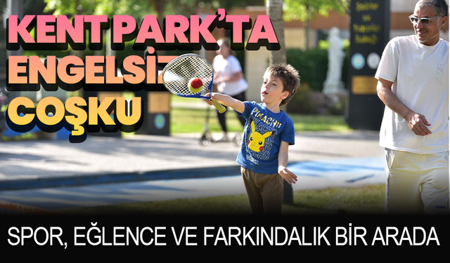 Kent Park’ta Engelsiz Coşku: Spor, Eğlence ve Farkındalık Bir Arada