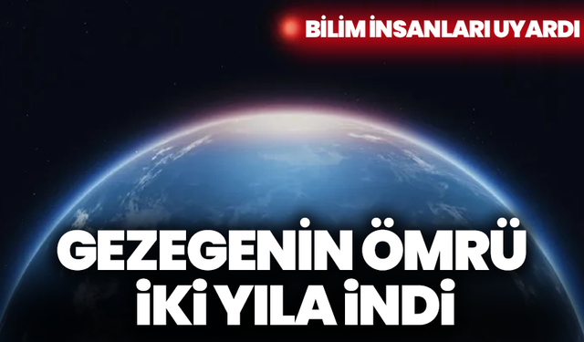 Bilim insanları uyardı: Gezegenin ömrü iki yıla indi