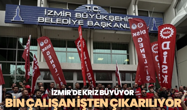 İzmir Büyükşehir Belediyesi'nde kriz büyüyor: Bin çalışan işten çıkarılıyor