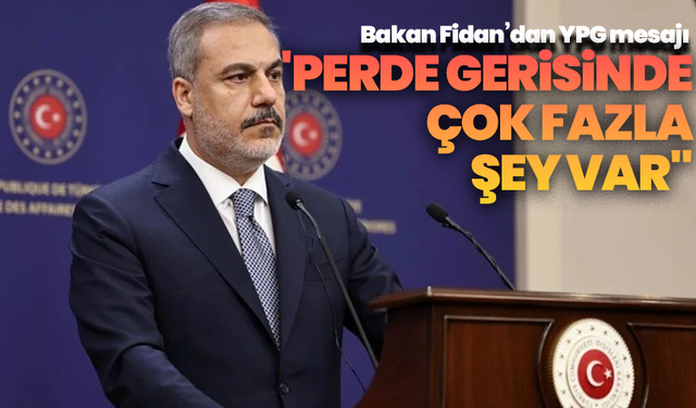 Bakan Fidan’dan YPG mesajı: "Perde gerisinde çok fazla şey var"