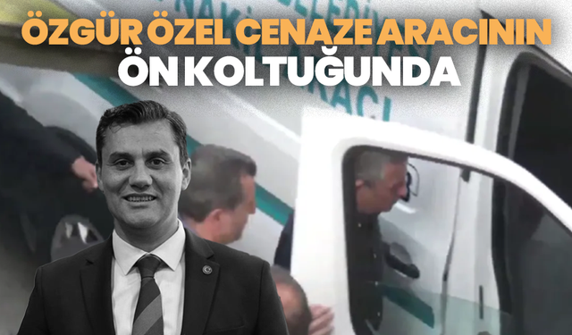 Özgür Özel cenaze aracının ön koltuğunda