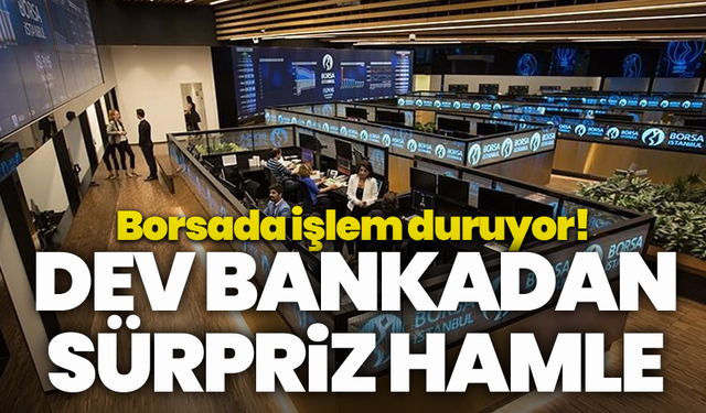 Dev bankadan sürpriz hamle: Borsada işlem duruyor!