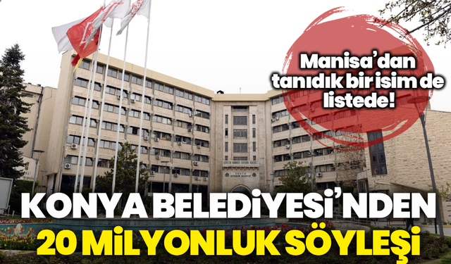 Konya Belediyesi’nden 20 milyonluk söyleşi: Manisa’dan tanıdık bir isim de listede!
