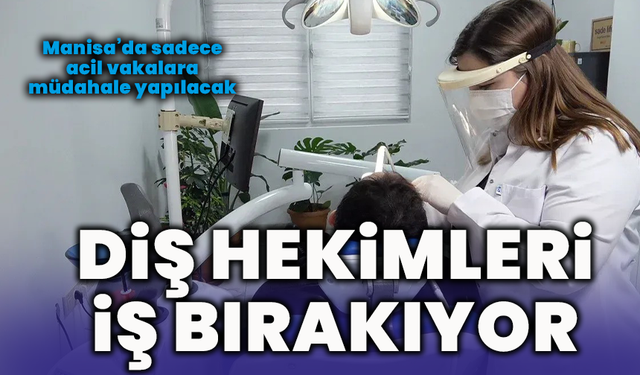 Diş hekimleri iş bırakıyor: Manisa’da sadece acil vakalara müdahale yapılacak