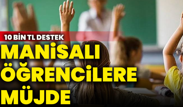 Manisalı öğrencilere müjde: 10 bin TL destek