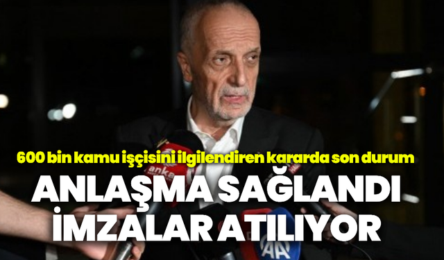 Kamu toplu sözleşmesinde anlaşma sağlandı: İmzalar atılıyor!