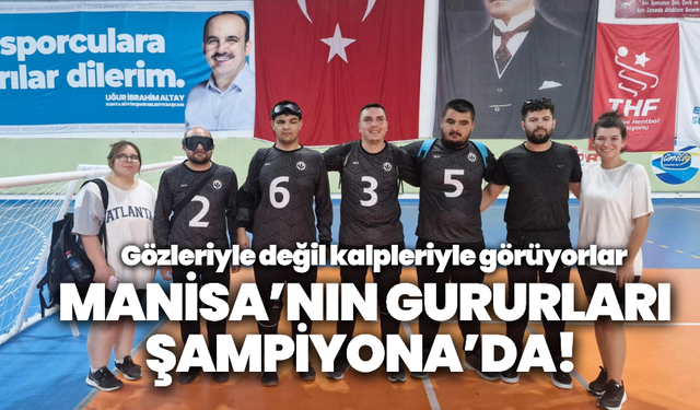 Gözleriyle değil kalpleriyle görüyorlar: Manisa’nın Goalball gururları Kocaeli’ye gidiyor