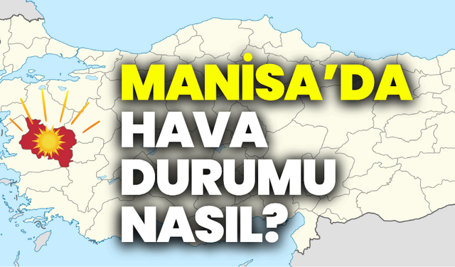 Manisa’da havalar değişiyor mu, hafta sonu nasıl geçecek?