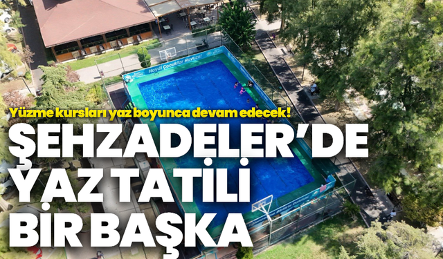 Şehzadeler’de yaz tatili bir başka!