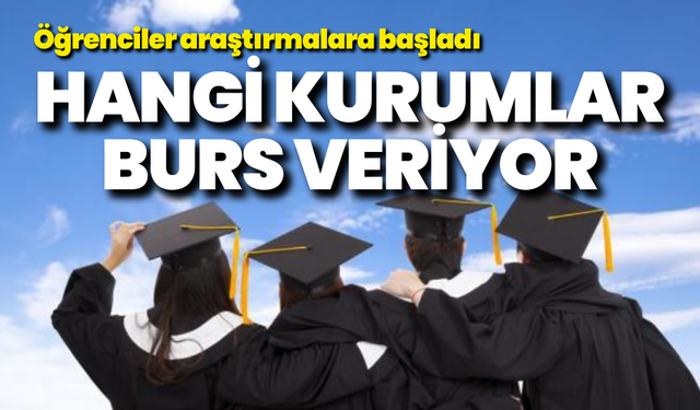 Üniversite öğrencileri araştırmalara başladı: Hangi kurumlar burs veriyor?