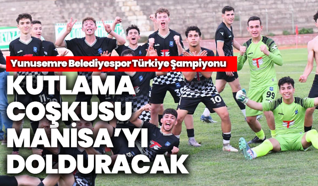 Kutlama coşkusu Manisa’yı dolduracak: Yunusemre Belediyespor Türkiye şampiyonu!