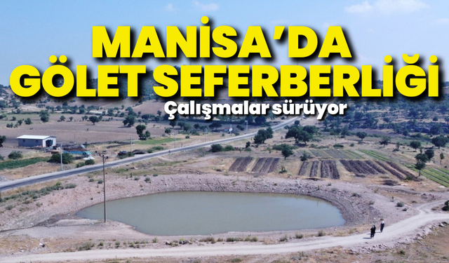 Büyükşehir'den Manisa geneline gölet seferberliği