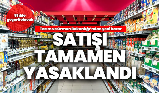 Bakanlık’tan ülke genelinde uygulanacak yeni karar: Satışı tamamen yasaklandı!