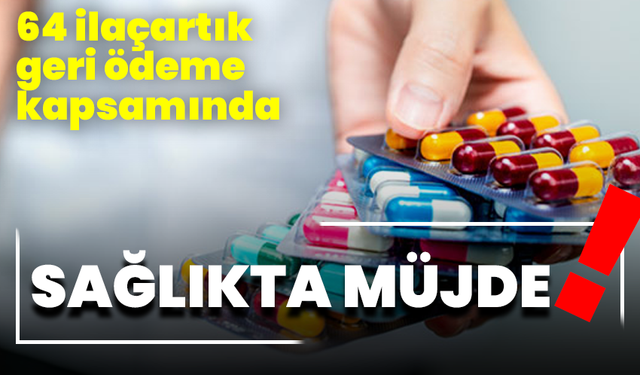 Sağlıkta müjde: 64 ilaç artık geri ödeme kapsamında