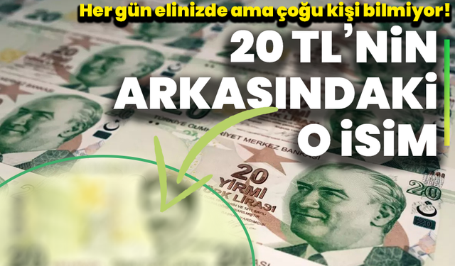Her gün elinizde ama çoğu kişi bilmiyor! 20 TL’nin arkasındaki o isim