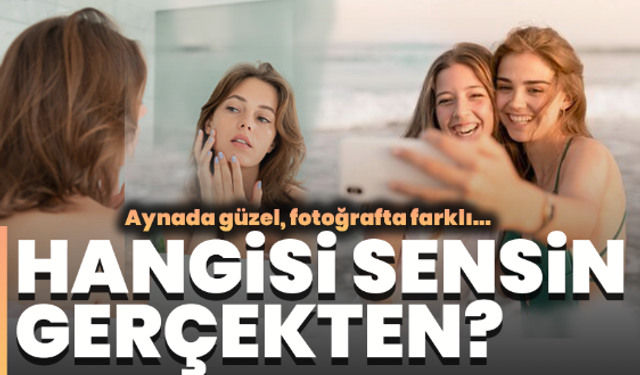 Aynada güzel, fotoğrafta farklı… Hangisi sensin gerçekten?