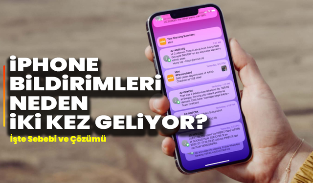 iPhone Bildirimleri Neden İki Kez Geliyor? İşte Sebebi ve Çözümü