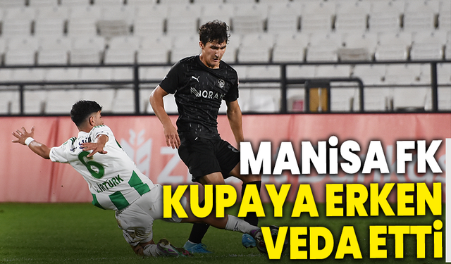 Manisa FK kupaya erken veda etti