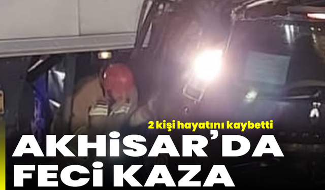 Akhisar’da feci kaza: 2 kişi hayatını kaybetti