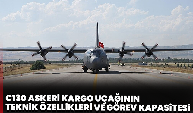C130 askeri kargo uçağının teknik özellikleri ve görev kapasitesi