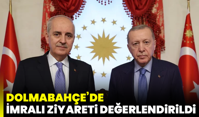 Dolmabahçe’de İmralı ziyareti değerlendirildi