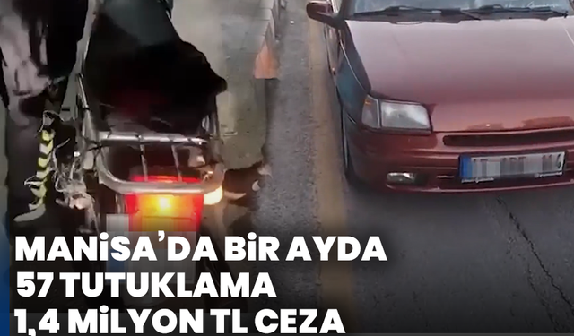 Manisa’da bir ayda 57 tutuklama, 1,4 milyon TL ceza