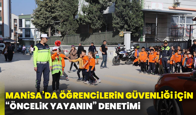 Manisa’da öğrencilerin güvenliği için “Öncelik Yayanın” denetimi