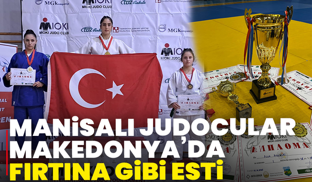 Manisalı judocular Makedonya’da fırtına gibi esti