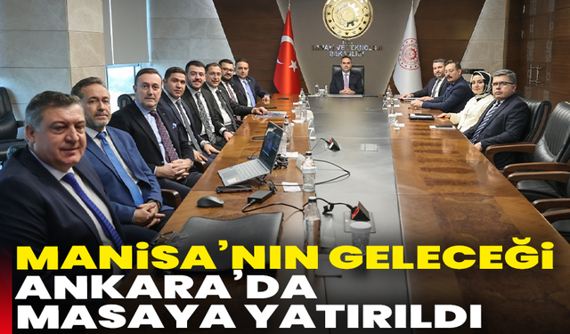 Manisa’nın geleceği Ankara’da masaya yatırıldı
