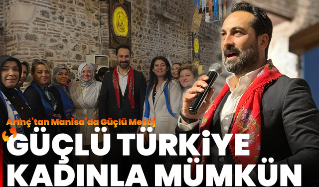 Arınç’tan Manisa’da Güçlü Mesaj: ‘Güçlü Türkiye, kadınla mümkün’