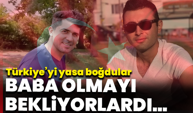 Türkiye’yi yasa boğan haber: İkisi de baba olmaya hazırlanıyordu