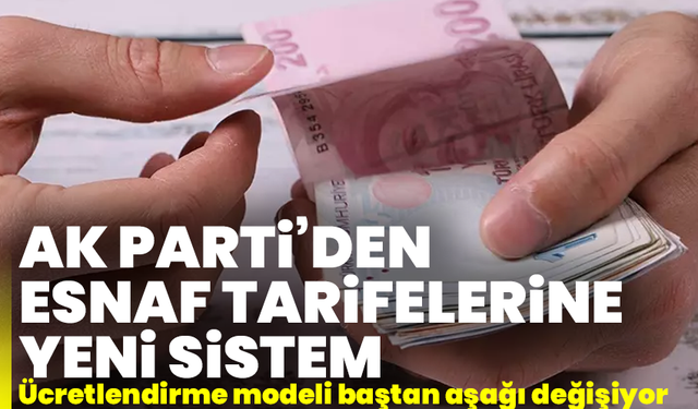 AK Parti’den esnaf tarifelerine yeni sistem: Ücretlendirme modeli baştan aşağı değişiyor
