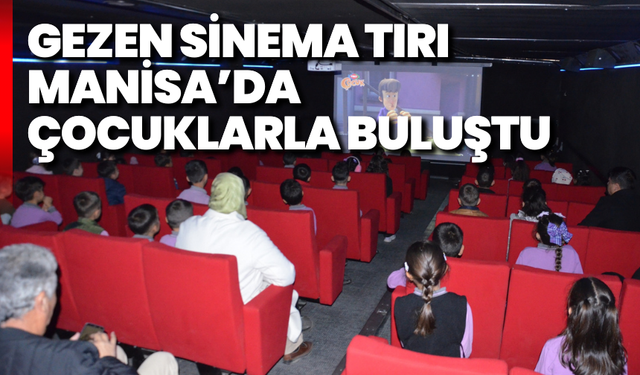 Gezen Sinema Tırı Manisa’da çocuklarla buluştu