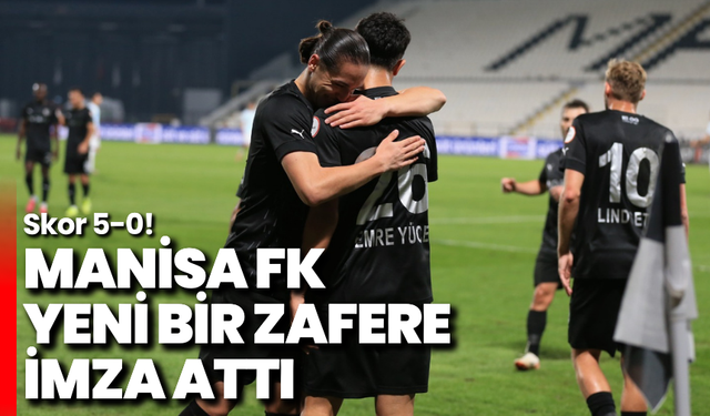Manisa FK yeni bir zafere imza attı: Skor 5-0!