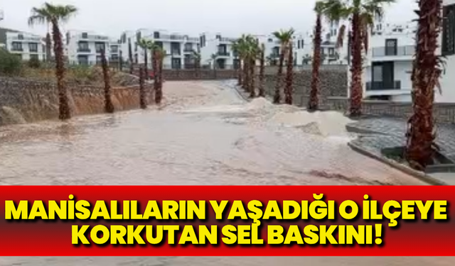 Manisalıların yaşadığı o ilçeye korkutan sel baskını!