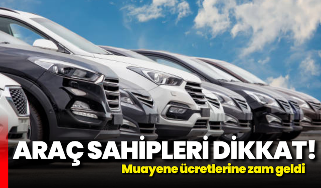 Araç sahipleri dikkat: Muayene ücretlerine zam geldi!