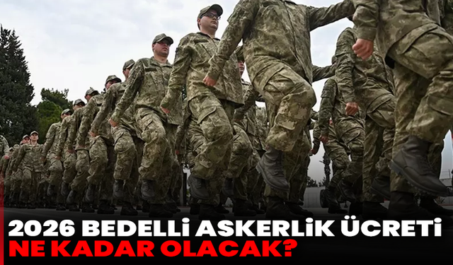 2026 bedelli askerlik ücreti ne kadar olacak?