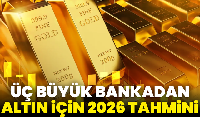 Üç büyük bankadan altın için 2026 tahmini: 5 bin dolara doğru