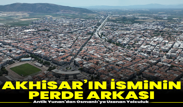 Akhisar’ın İsminin Perde Arkası: Antik Yunan’dan Osmanlı’ya Uzanan Yolculuk