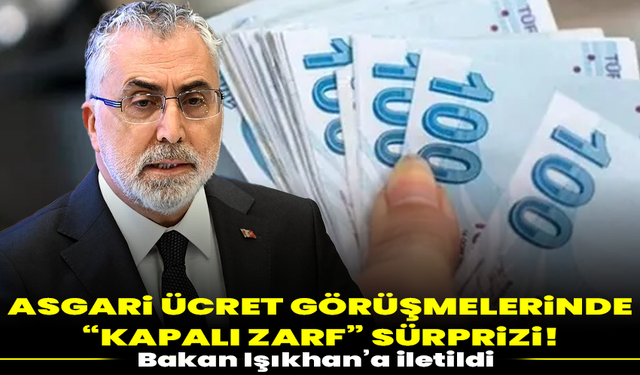 Asgari ücret görüşmelerinde “kapalı zarf” sürprizi! Bakan Işıkhan’a iletildi